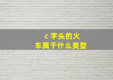 c 字头的火车属于什么类型